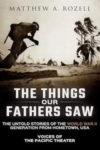 The Things Our Fathers Saw Vol. I - Voices of the Pacific Theater