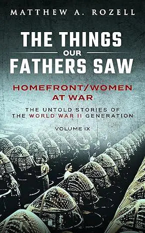 The Things Our Fathers Saw Vol. IX - Homefront/Women At War