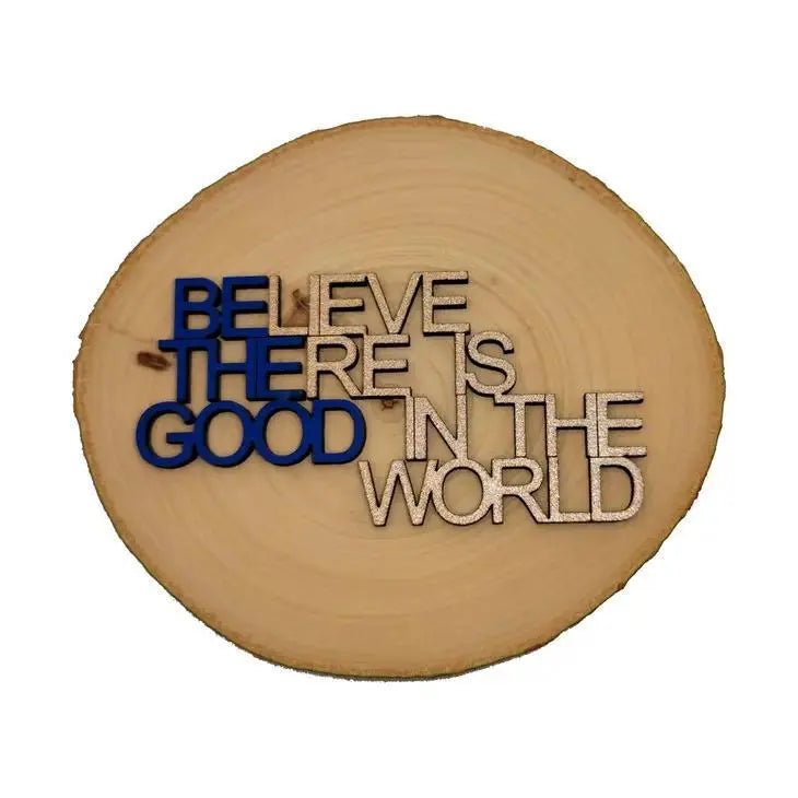 Be[lieve] The[re Is] Good [In the World] Magnet - My SensibiliTeas - live wood magnet from Spears Creations